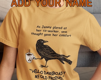 May include: Mustard yellow t-shirt with a black raven graphic holding a coffee cup. The text reads "As Jenny glared at her co-worker, one thought gave her comfort" and "HELLO DARKROAST MY OLD FRIEND."