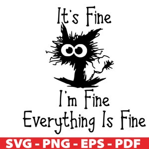 May include: Black and white illustration of a cat with big eyes and the text "It's Fine I'm Fine Everything Is Fine"  SVG - PNG - EPS - PDF