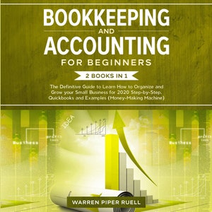 Bookkeeping and Accounting for Beginners, 2 Books in 1 (EBOOK): The Definitive Guide to Learn How to Organize and Grow your Small Business..