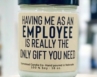Having me as an Employee is really the only gift you need Candle/ Boss Gift/ Coworker Gift/ Funny Gift / Work Bestie Gift/ 16oz Soy Candle