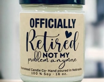 Officially Retired Not my problem anymore  Candle/ 16 oz candle/ Retirement gift/  Coworker Gift/Employee gift/ Funny Coworker gift