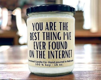You are the Best Thing I've Ever found on the Internet Candle/ Online Dating /Girlfriend Gift/ Online Relationship gift / internet dating