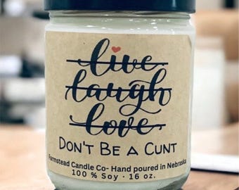 Live, Laugh, Love Candle/ Don't be a Cunt/ Snarky Candle/ Funny Candle/Funny Gift / 16oz Soy Candle/ Farmstead Candle/ Choose your Scent