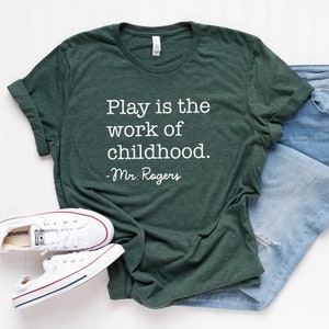 Mr. Rogers Shirt: Play is the Work of Childhood - Teacher T-Shirt