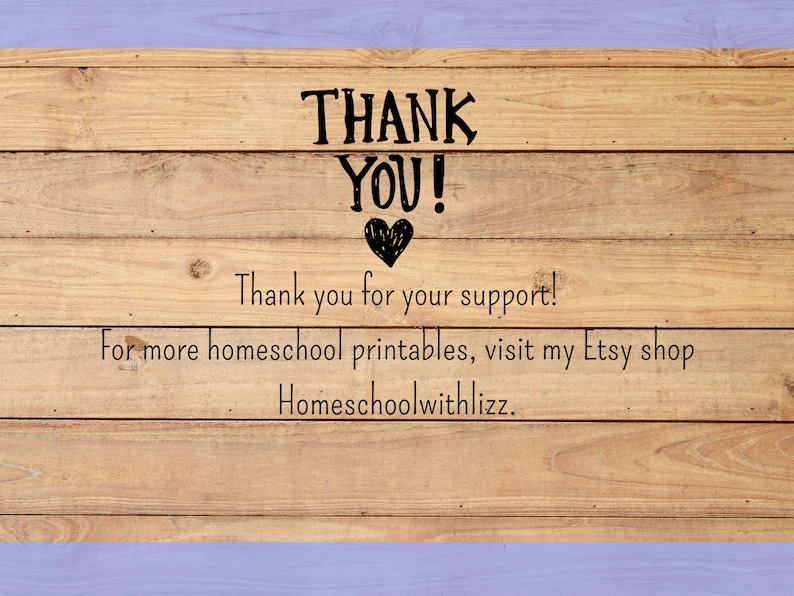May include: A woodgrain background with the text "THANK YOU!" and a heart symbol. The text below reads "Thank you for your support! For more homeschool printables, visit my Etsy shop Homeschoolwithlizz."
