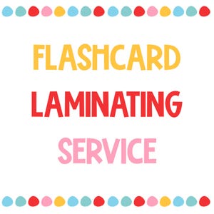 May include: White background with the words "FLASHCARD LAMINATING SERVICE" in yellow, red, and pink. The top and bottom of the image have a border of colorful dots in red, pink, yellow, blue, and teal.