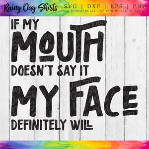 If My Mouth Doesn&#39;t Say It My Face Definitely Will SVG, DIGITAL DOWNLOAD, Sarcastic Svg, Sassy Svg, Funny Quote Svg, Silhouette File, Mom