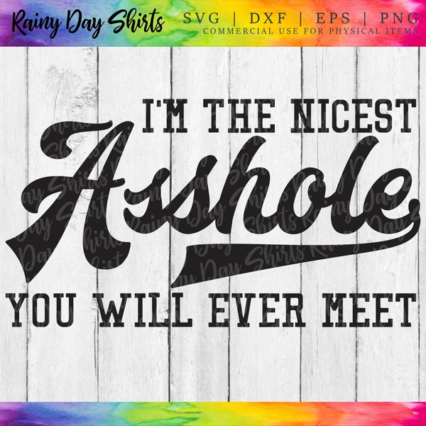 Rude SVG For Shirts, DIGITAL DOWNLOAD, I'm The Nicest Asshole You Will Ever Meet, Sarcastic Svg, Funny Svg For Men Shirt