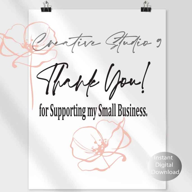 May include: A white background with black text that reads "Creative Studio 9 Thank You! for Supporting my Small Business."  The text is in a handwritten font.  There are two pink floral illustrations on the left and right sides of the text.  The text "Instant Digital Download" is in the bottom right corner.