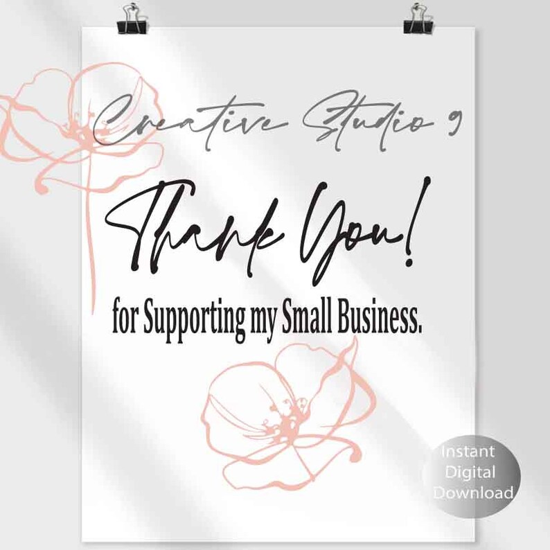 May include: A white background with black text that reads "Creative Studio 9 Thank You! for Supporting my Small Business."  The text is in a handwritten font.  There are two pink floral illustrations on the left and right sides of the text.  The text "Instant Digital Download" is in the bottom right corner.
