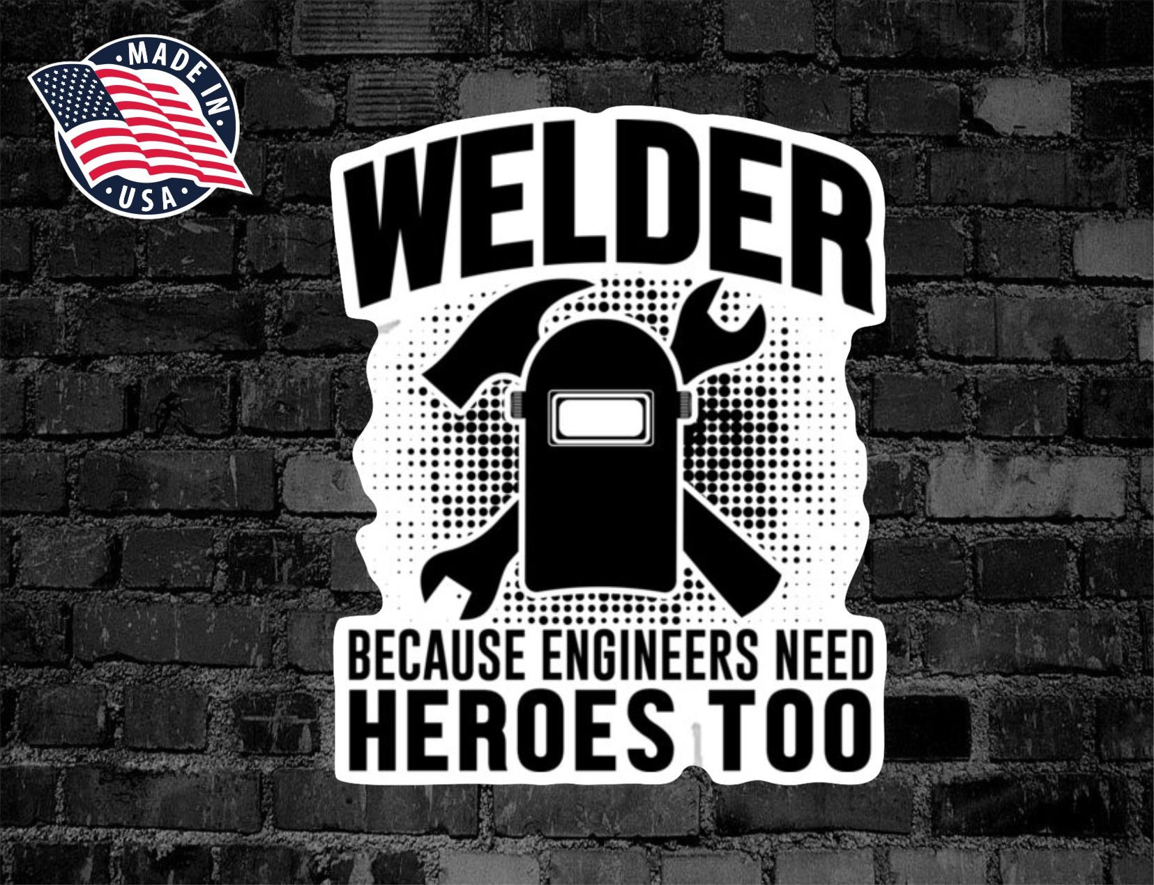 Welder Because Engineers Need Heroes Too Vinyl Decal Sticker | Etsy