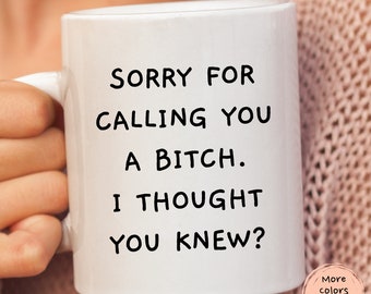 May include: White ceramic mug with the text "SORRY FOR CALLING YOU A BITCH. I THOUGHT YOU KNEW?" in black. The mug has a handle and a round base. A small, round sticker in the bottom right corner says "More colors Available".