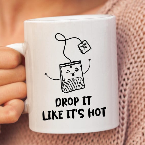 Drop It's Like It's Hot, Tea Lover Mug, Tea Mug, Tea Time Bes-Teas, Tea Lovers Best Friend, Hot Tea Gift For Tea Drinker, Tea Birthday Cup.