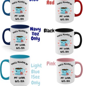 May include: Set of six mugs with different colored rims. Each mug features a cartoon illustration of a teacup with a smiling face and the text "You'll always be my work bes-tea". The mugs are available in blue, red, navy, black, light blue, and pink.