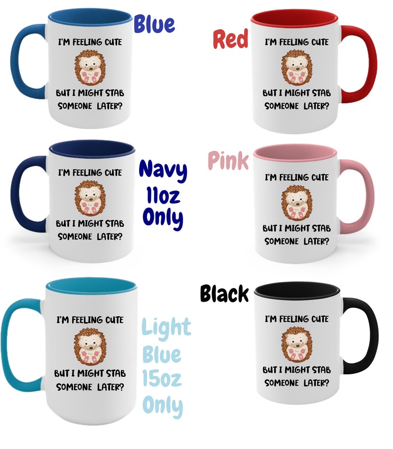 May include: Set of 11oz and 15oz ceramic mugs with a white background and a colored rim. The mugs feature a cartoon hedgehog with the text "I'm feeling cute but I might stab someone later?" The mugs are available in blue, red, navy, pink, light blue, and black.