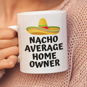Nacho Average Home Owner mug, Homeowner Gift ,Funny House Warming Mug, New First Home Gift, New House Mug.