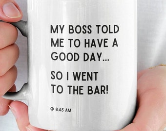My Boss Told Me To Have A Good Day So I Went To The Bar, Best Boss Ever, Boss Appreciation, Funny Office  Beer Mug, Man Mug.