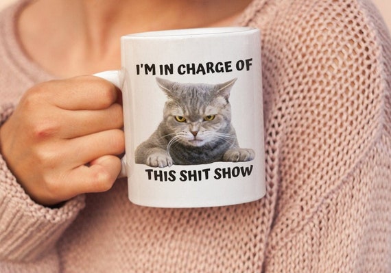 I'm In Charge Of This Shit Show, Sarcastic Cat Mug, Sassy And Funny Snarky Cat Lover Gift Mug For Her.