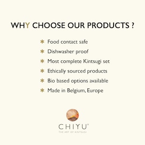 May include: Cream-colored graphic with the text "WHY CHOOSE OUR PRODUCTS?" and bullet points: Food contact safe, Dishwasher proof, Most complete Kintsugi set, Ethically sourced products, Bio based options available, Made in Belgium, Europe. The logo for CHIYU, The Art of Kintsugi, is at the bottom.