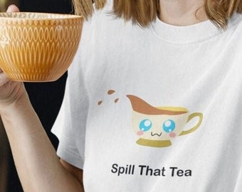 Funny T-Shirt | Unisex Men and Women Tee | Spill that Tea | Cute Kawaii ART Design