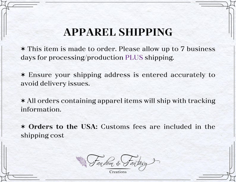 May include: A white background with the text "APPAREL SHIPPING" in black. Bullet points provide information on order processing, shipping address accuracy, tracking, and customs fees for USA orders. The Fandom & Fantasy Creations logo is at the bottom.