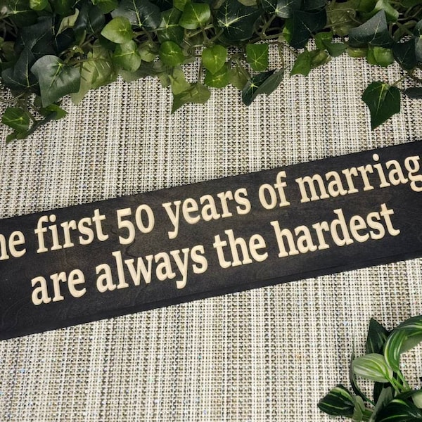 The first 50 years of marriage are always the hardest sign, sarcastic anniversary gift, funny anniversary sign, Funny anniversary gift