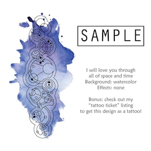 May include: A watercolor background with a black and white illustration of a series of overlapping circles. The text "SAMPLE" is in a black box at the top of the image. The text "I will love you through all of space and time" is below the image. The text "Background: watercolor" is below that. The text "Effects: none" is below that. The text "Bonus: check out my "tattoo ticket" listing to get this design as a tattoo!" is below that.
