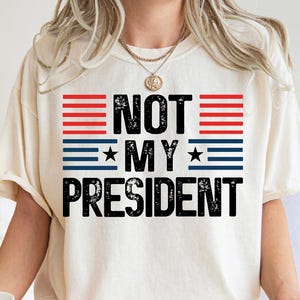 Not My President Shirt, Anti-Trump Shirt For Women, Anti Trump Shirt, Democrat Shirt,  Protest Shirt, Democracy Tee, Anti-Trump