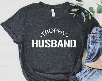 Trophy Husband Shirt, Funny Husband Gift, Bella+Canvas Tee