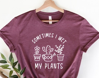 Sometimes I Wet My Plants Shirt, Plant Lover Bella+Canvas Tee
