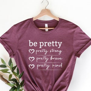Be Pretty Pretty Strong Pretty Brave Pretty Kind Tee, Be Pretty Shirt, Be Kind Shirt, Shirts for Women, Gifts for Mom, Mom Shirt