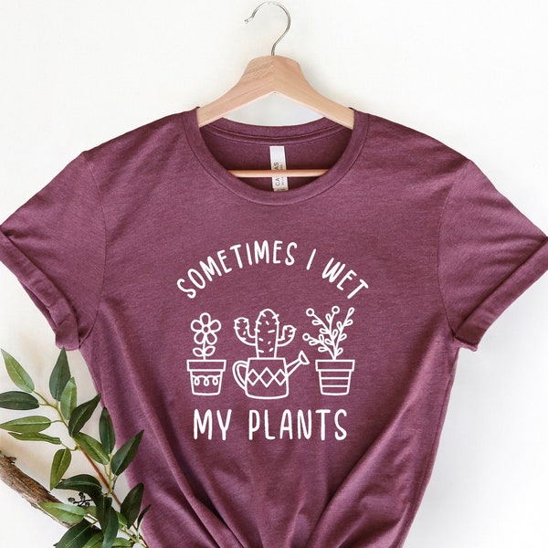 Plant Lover Shirt, Sometimes I Wet Plants Shirt, Plant Shirt, Gardening Shirt, I Wet My Plants Shirt, Plant Mom Shirt, Plant Lover Gift