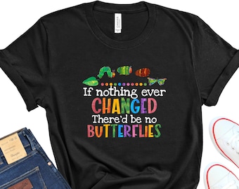 If Nothing Changed Teacher T-Shirt, Colorful Butterfly Graphic