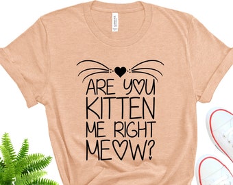 Birthday are You Kitten Me Gift for Her Funny Graphic Tee are You Kidding Me Funny T-Shirt Gifts for Him Birthday are You Kitten Me Gift for Her Funny Graphic Tee are You Kidding Me Funny T-Shirt Gifts for Him