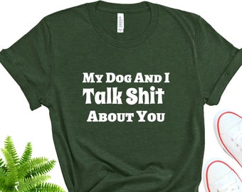 Funny Dog Owner Bella+Canvas Tee, My Dog and I Talk Shit About You