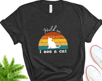 Hold On I See A Cat T-Shirt, Funny Cat Lover Gift