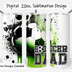 May include: A sublimation design for a 20 oz. tumbler featuring a soccer ball with green and black paint splatters and the text "Soccer Dad".