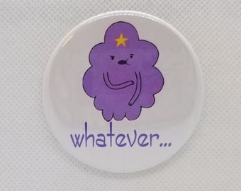 Whatever ~ Lumpy Space Princess ~  Pin Button ~ Mirror ~ Magnet ~ Badge Reel ~ Bookmark ~ Phone Holder