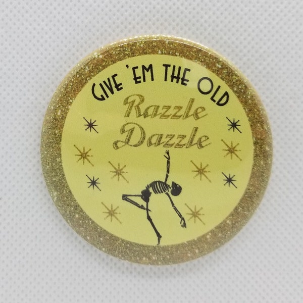 Give 'em the old Razzle Dazzle ~  Pin Button ~ Mirror ~ Magnet ~ Badge Reel ~ Bookmark ~ Phone Holder