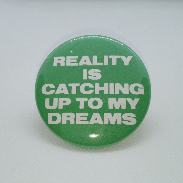 Reality Is Catching Up to My Dreams ~ Pin Button ~ Mirror ~ Magnet ~ Badge Reel ~ Bookmark ~ Phone Holder