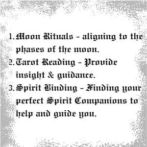 May include: A black and white image with text listing three services: Moon Rituals, Tarot Reading, and Spirit Binding. The text is in a decorative font.