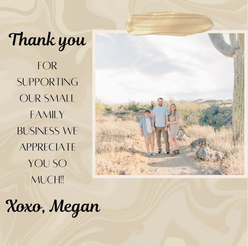 May include: A family portrait in a desert landscape, with a light beige and gold marble-like background. Text reads "Thank you for supporting our small family business. We appreciate you so much!" and "Xoxo, Megan."