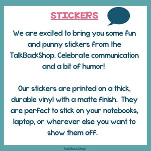 May include: A blue and white graphic with the text "STICKERS" in pink. The text reads "We are excited to bring you some fun and punny stickers from the TalkBackShop. Celebrate communication and a bit of humor! Our stickers are printed on a thick, durable vinyl with a matte finish. They are perfect to stick on your notebooks, laptop, or wherever else you want to show them off. TalkBackShop."