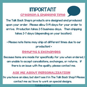 May include: A text-based graphic with a speech bubble, outlining important information about creation and shipping times for products sold in the Talk Back Shop. The graphic also includes information about returns and exchanges, and encourages customers to contact the shop for personalized designs.
