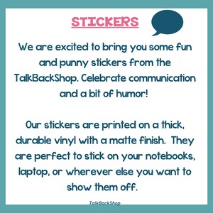 May include: A blue and white graphic with the text "STICKERS" in pink. The text reads "We are excited to bring you some fun and punny stickers from the TalkBackShop. Celebrate communication and a bit of humor! Our stickers are printed on a thick, durable vinyl with a matte finish. They are perfect to stick on your notebooks, laptop, or wherever else you want to show them off. TalkBackShop."