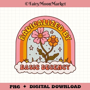 May include: A retro graphic with the text "RADICALIZED BY BASIC DECENCY" in a rainbow arch over smiling flowers. The design includes stars and a cloud-like banner. The words "PNG + DIGITAL DOWNLOAD" are at the bottom.