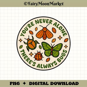May include: A circular graphic with the text "YOU'RE NEVER ALONE THERE'S ALWAYS BUGS" surrounding illustrations of a moth, butterfly, beetle, ladybug, leaves, and stars. The design is in shades of orange, green, and brown.