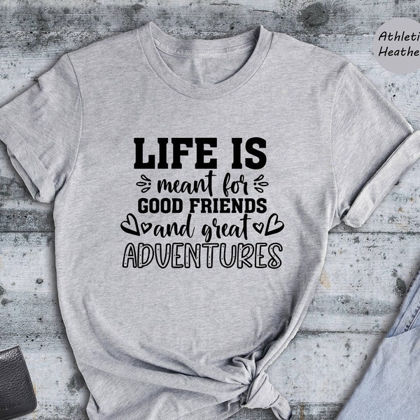 Life Is Meant For Good Friends And Great Adventures Shirt, Hiking Shirt, Adventure Tee, Camping Shirt