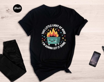 This Little Light Of Mine Dumpster Fire Shirt, Funny Mental Health Tee, Sarcastic Gift for Her, Kawaii Fire Graphic T-Shirt