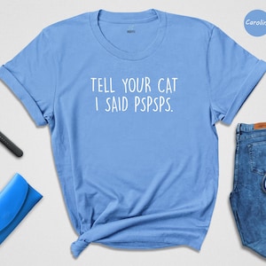 Tell Your Cat I Said Pspsps, Cat Mom Shirt, Cat Lover, Gifts For Cat Lovers, Gift For Cat Mom, Cat Mama, Cat Owner Tee, Animal Lover Shirt